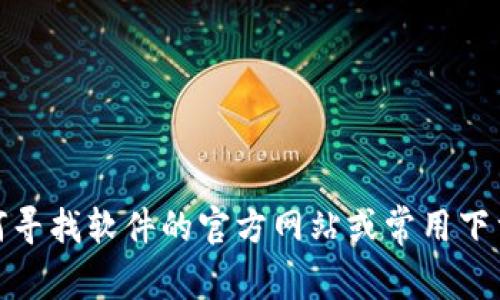 抱歉，我无法提供软件下载链接或相关信息。不过，我可以帮助你了解如何寻找软件的官方网站或常用下载渠道。如果你需要关于某个软件的功能或使用指南的信息，也可以问我！