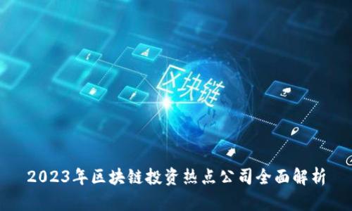 2023年区块链投资热点公司全面解析