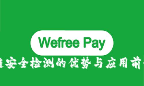 区块链安全检测的优势与应用前景分析