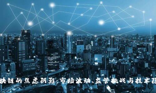 区块链的焦虑阴影:市场波动、监管挑战与技术隐患