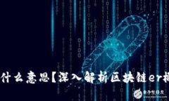 区块链er是什么意思？深入解析区块链er概念及其
