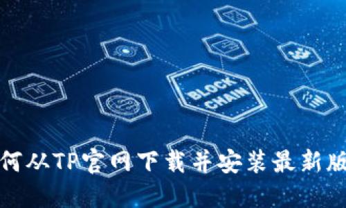 如何从TP官网下载并安装最新版本