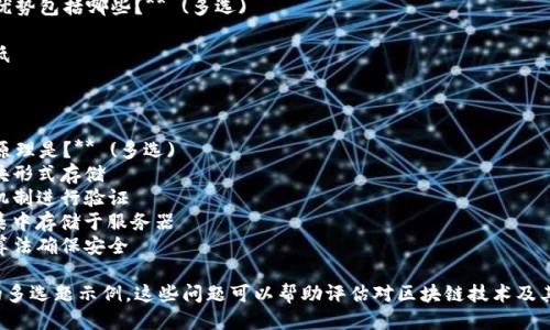 关于“区块链是什么”的多选题

以下是一些关于区块链的多选题及其选项示例：

1. **区块链技术的主要特点有哪些？** (多选)
   - A. 去中心化
   - B. 数据不可篡改
   - C. 速度快
   - D. 透明性

2. **区块链可以应用于哪些领域？** (多选)
   - A. 金融
   - B. 物流
   - C. 电子投票
   - D. 社交网络

3. **下列哪种加密货币是基于区块链技术的？** (多选)
   - A. 比特币
   - B. 以太坊
   - C. 莱特币
   - D. 现金

4. **区块链技术的主要组成部分是什么？** (多选)
   - A. 区块
   - B. 节点
   - C. 智能合约
   - D. 数据库

5. **区块链技术的优势包括哪些？** (多选)
   - A. 高度安全
   - B. 交易成本低
   - C. 完全匿名
   - D. 透明性高

6. **区块链的工作原理是？** (多选)
   - A. 数据以区块形式存储
   - B. 通过共识机制进行验证
   - C. 所有数据集中存储于服务器
   - D. 使用加密算法确保安全

以上是区块链相关的多选题示例。这些问题可以帮助评估对区块链技术及其应用的理解和认识。
