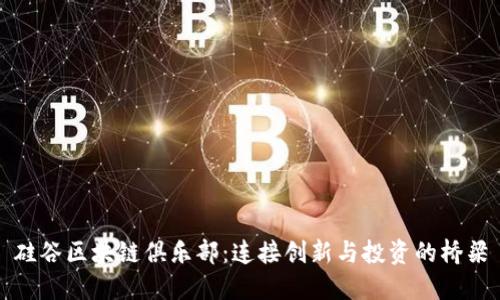 硅谷区块链俱乐部：连接创新与投资的桥梁