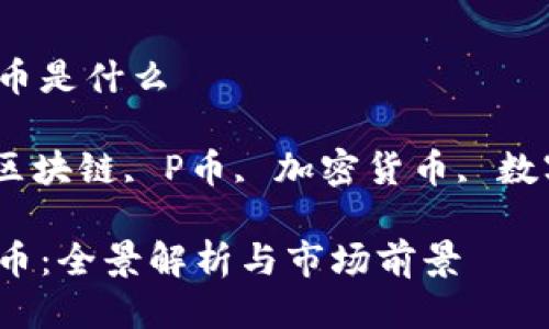 区块链P币是什么 

关键词：区块链, P币, 加密货币, 数字资产  

区块链P币：全景解析与市场前景
