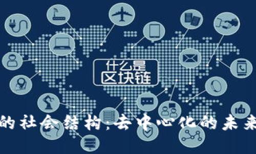 区块链的社会结构:去中心化的未来与风险
