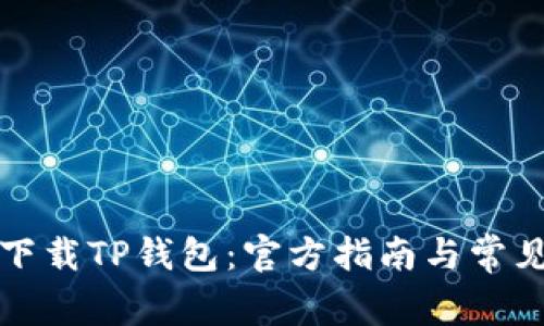 如何安全下载TP钱包:官方指南与常见问题解答