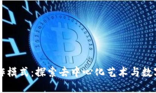 区块链最新创作模式:探索去中心化艺术与数字创作的新纪元