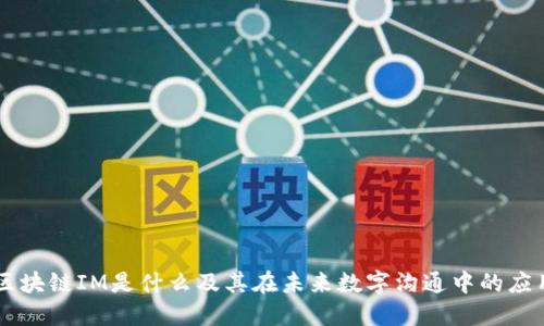 区块链IM是什么及其在未来数字沟通中的应用