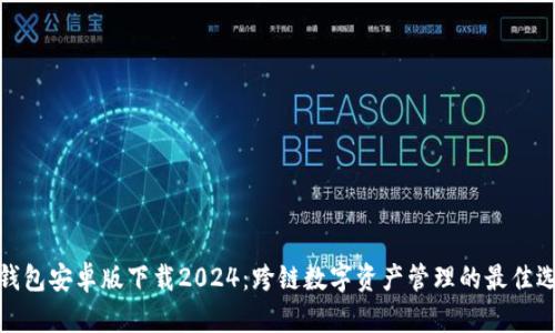 TP钱包安卓版下载2024:跨链数字资产管理的最佳选择