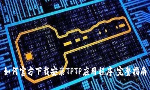 如何官方下载安装TPTP应用程序:完整指南