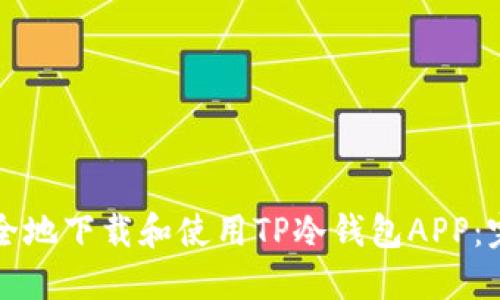 如何安全地下载和使用TP冷钱包APP:完整指南