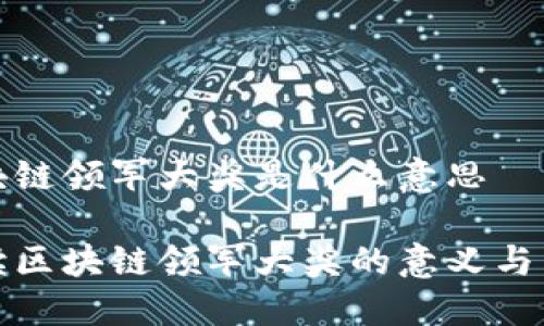 区块链领军大奖是什么意思
解读区块链领军大奖的意义与影响