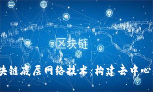 深入探索区块链底层网络技术:构建去中心化未来的基础