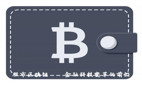 股市区块链——金融科技变革的前沿