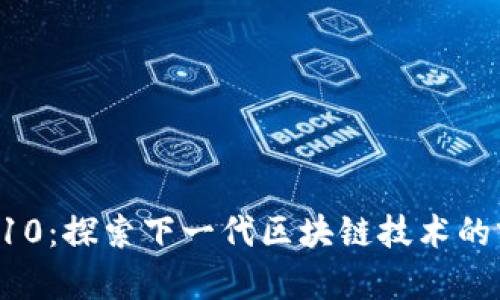区块链V10:探索下一代区块链技术的前沿发展