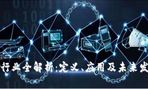 区块链行业全解析:定义、应用及未来发展趋势
