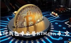 如何在TP钱包中出售HTMoon币：完整指南
