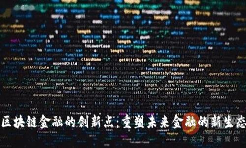 区块链金融的创新点:重塑未来金融的新生态