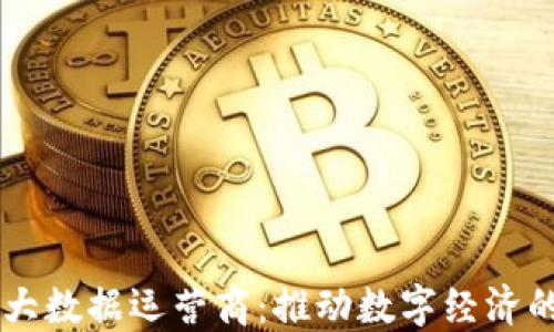 区块链大数据运营商:推动数字经济的新动力