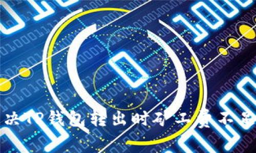如何解决TP钱包转出时矿工费不足的问题