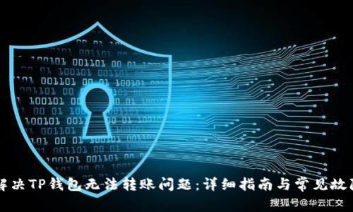 如何解决TP钱包无法转账问题:详细指南与常见故障排查