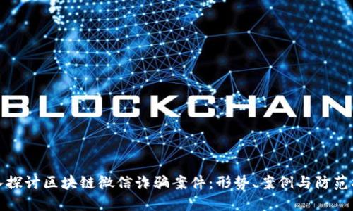 深入探讨区块链微信诈骗案件:形势、案例与防范措施