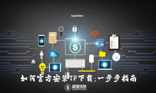 如何官方安装TP下载:一步步指南