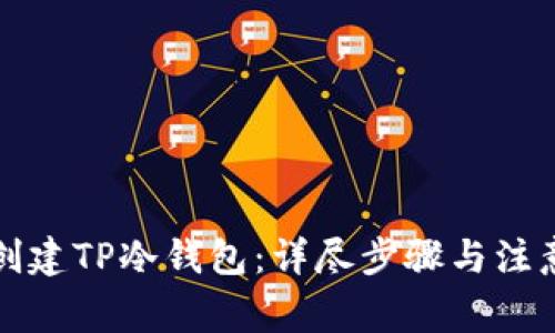 如何创建TP冷钱包:详尽步骤与注意事项