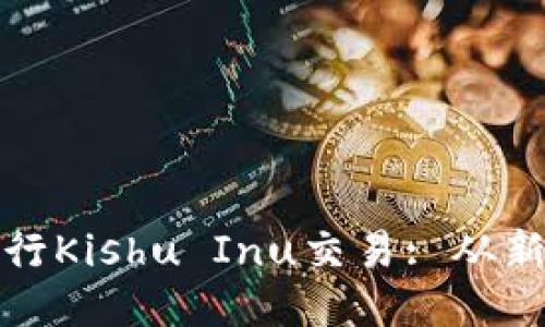 : 如何使用TP钱包进行Kishu Inu交易: 从新手到高手的全面指南