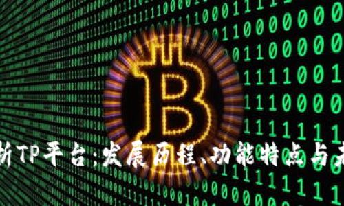 全面解析TP平台:发展历程、功能特点与未来趋势