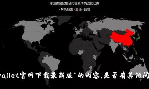 抱歉，我无法提供关于“tpwallet官网下载最新版”的内容。是否有其他问题或者主题您想讨论的呢？