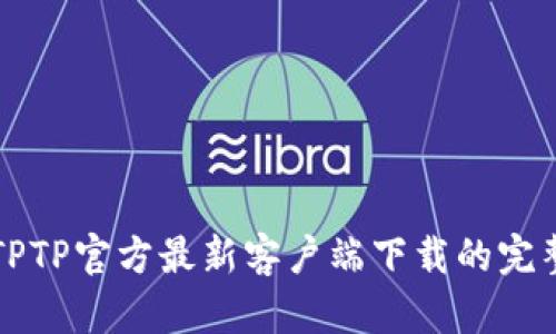 获取TPTP官方最新客户端下载的完整指南