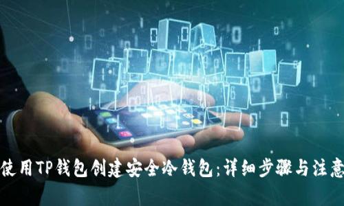 如何使用TP钱包创建安全冷钱包:详细步骤与注意事项