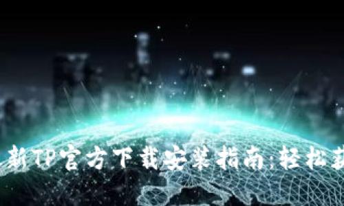 2023年最新TP官方下载安装指南：轻松获取TP软件