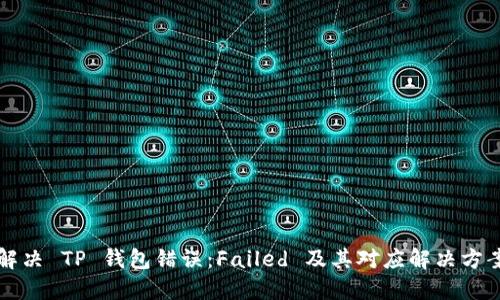 解决 TP 钱包错误:Failed 及其对应解决方案