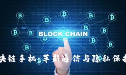 识缘区块链手机:革新通信与隐私保护的未来