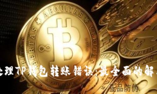 如何处理TP钱包转账错误：最全面的解决方案