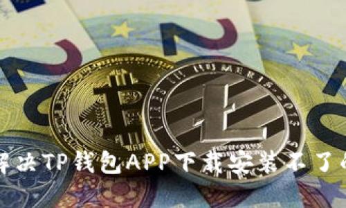 如何解决TP钱包APP下载安装不了的问题