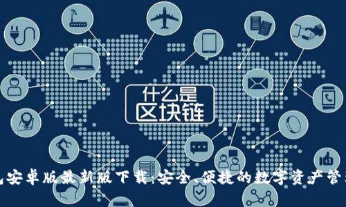 TP钱包安卓版最新版下载：安全、便捷的数字资产管理工具