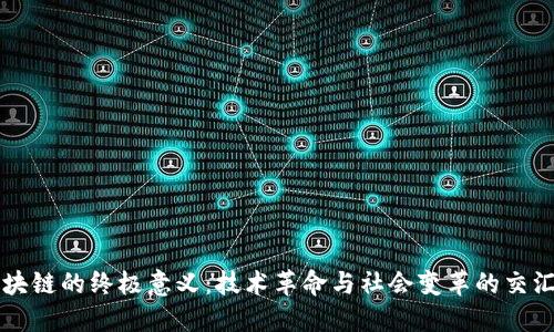 区块链的终极意义:技术革命与社会变革的交汇点