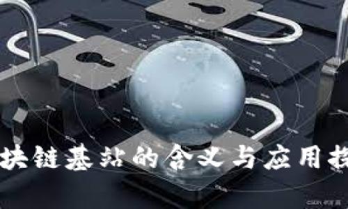 区块链基站的含义与应用探析