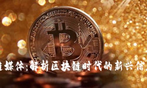 区块链媒体:解析区块链时代的新兴信息渠道