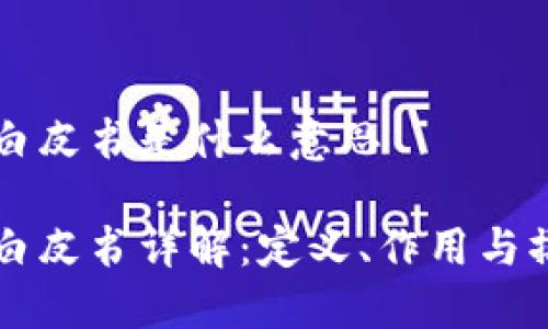 区块链白皮书是什么意思
区块链白皮书详解:定义、作用与撰写要点