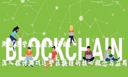 游戏运营区块链是什么?
深入探讨游戏运营区块链的核心概念与应用