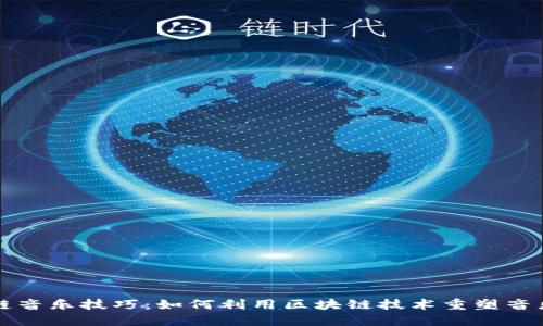 区块链音乐技巧:如何利用区块链技术重塑音乐产业