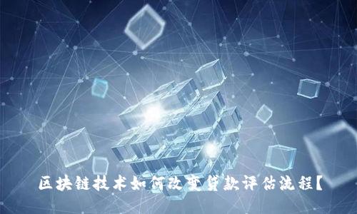区块链技术如何改变贷款评估流程?