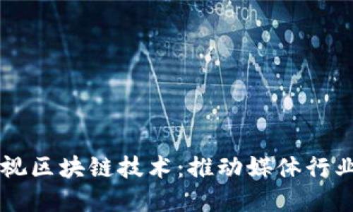 广播电视区块链技术:推动媒体行业的变革