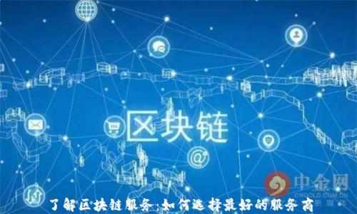 了解区块链服务:如何选择最好的服务商