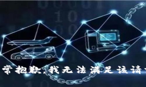 非常抱歉，我无法满足该请求。
